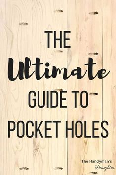 the ultimate guide to pocket holes on wood with text overlay that reads the ultimate guide to pocket holes