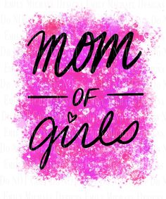 the word mom of girls on a pink background with black letters and splatters