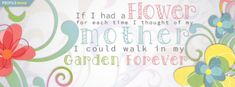 an image of flowers with the words flower for each thing i thought of my mother, i could walk in my garden forever