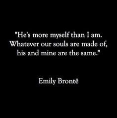 an image with the quote'he's more myself than i am whatever our soul is made of, his and mine are the same '