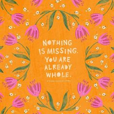 an orange background with pink flowers and the words nothing is missing you are already whole