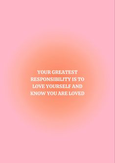 an orange and pink background with the words, your greatest responsibility is to love yourself and know