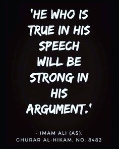 a quote that says he who is true in his speech will be strong in his argument