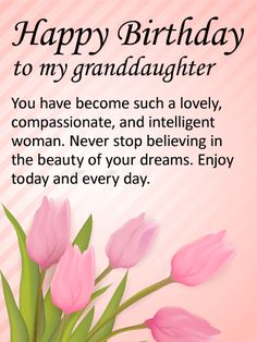 happy birthday to my granddaughter you have become such a lovely companion, never stop believing in the beauty of your dreams