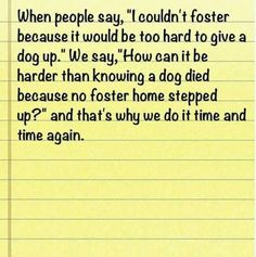 a piece of lined paper with the words, when people say i couldn't fosterer because it would be too hard to give a dog up