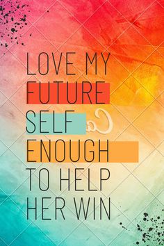 the words love my future self and enough to help her win on a colorful background