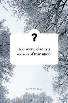 the words is anyone else in a season of transition? on a white background surrounded by snow - covered trees