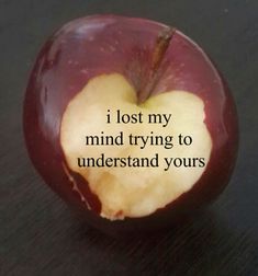 an apple with the words i lost my mind trying to understand yours