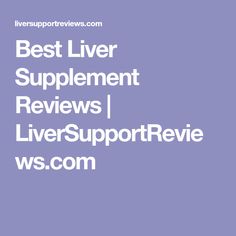 Best Liver Supplement Reviews | LiverSupportReviews.com Liver Detox Supplements, Liver Cleanser, Liver Supplements, Clean Your Liver, Detox Your Liver, Liver Support