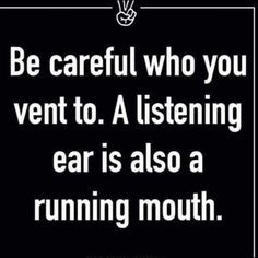 a black and white photo with the words be careful who you went to a listening ear is also a running mouth