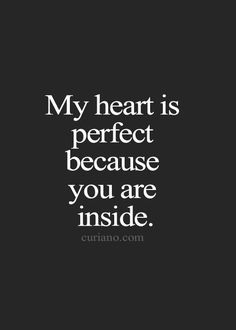 a quote that says, my heart is perfect because you are inside