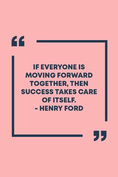 a quote that reads if everyone is moving forward together, then success takes care of itself henry ford