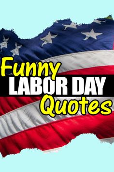 an american flag with the words funny labor day quotes