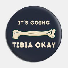 a button that says it's going tibia okay with a bone on it