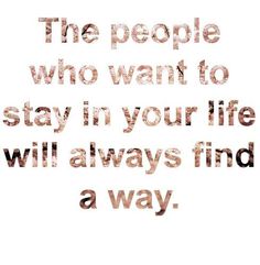 a quote that reads the people who want to stay in your life will always find a way