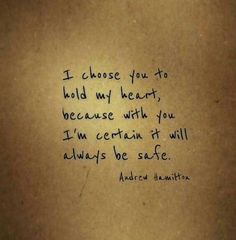 a piece of paper with writing on it that says i choose you to hold my heart, because with you i'm certain if it will always be safe