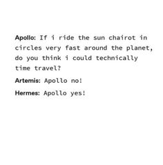 the text is written in black and white on a piece of paper that says, apolo if i ride the sun chariot in circles very fast around the planet, do you think