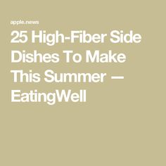 the text reads 25 high - fiber side dishes to make this summer eatingwelll