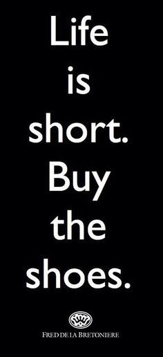 the words life is short buy the shoes on a black background with white text that reads,'life is short buy the shoes '