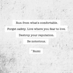 a quote from rumi that reads, fun from what's comfortable forget safety live where you fear to live destroy your reputation