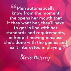 steve harvey quote about men from the moment she opens her mouth that if they want her, they have to get in line with her standards or keep it moving because she's done