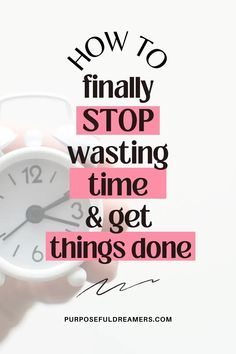 someone holding a clock with the words how to finally stop wasteing time and get things done