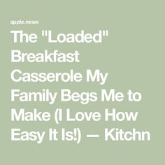 the text reads, the loaded breakfast casserole my family begs me to make i love how easy it is