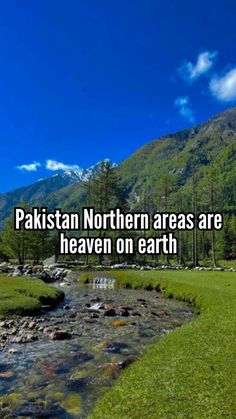 the words pakistan northern areas are heaven on earth in front of a river and mountains