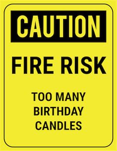 a yellow caution sign with the words, caution fire risk too many birthday candles are available