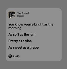 a text message that reads, you know you're bright as the morning as soft as the rain pretty as a vine as sweet as a grape