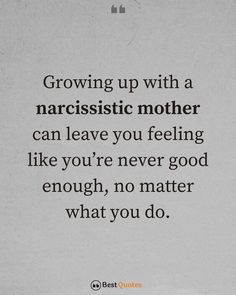 a quote that says growing up with a narcissistic mother can leave you feeling like you're never good enough, no matter what you do