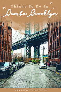 cars are parked in front of the bridge with words that read things to do in dumbo brooklyn