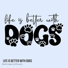 the words life is better with dogs and paw prints