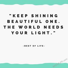 a quote that reads, keep shining beautiful one the world needs your light best of life