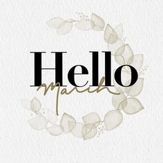 the words hello march written in black and white on a paper background with leaves around it