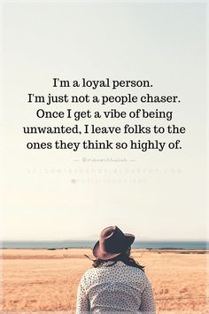 Quotes I'm a loyal person. I'm just not a people chaser. Once I get a vibe of being unwanted, I leave folks to the ones they think so highly of. Leaving People Out Quotes, Special People Quotes, People Leaving Quotes, Unwanted Quotes, Special Person Quotes, Loyal Quotes, Negative People Quotes, Leaving Quotes, Negativity Quotes