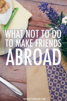 what not to do to make friends's abroad is the best thing in life