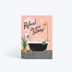 a greeting card with an illustration of a woman taking a bath in a tub and the words relax it's one birthday