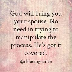 the quote god will bring you your spouse no need in trying to manipulate the process he's got it covered