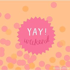 the words yay weekend are written in pink and yellow dots on an orange background