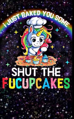 a poster that says, i just baked you some shut the how about cakes?