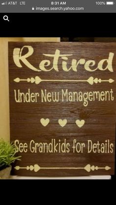 a sign that says retired under new management see grandkids for details on it