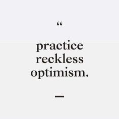 the words practice recklessly optimism on a white background with black and white lettering