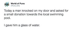 a tweet with the caption'today a man knocked on my door and asked for a small donation towards the local swimming pool i gave him a glass of water