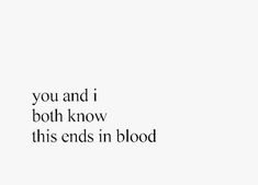 the words you and i both know this ends in blood