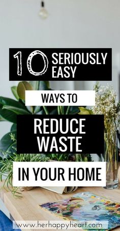 the words 10 seriously easy ways to reduce waste in your home on top of a wooden table