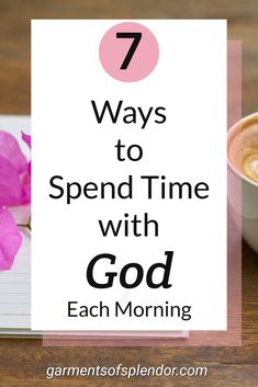 a cup of coffee next to a notepad with the words 7 ways to spend time with god each morning