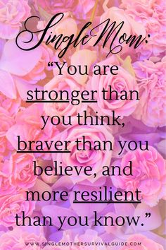 pink roses with the words, single mom you are stronger than you think braver than