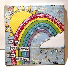 a painting with words written on it that says you can't have rainbow without a little rain