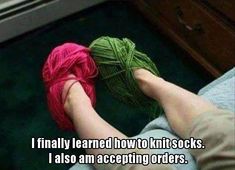 someone is knitting yarn on their feet with the caption, i finally learned how to knit socks i also am accepting orders